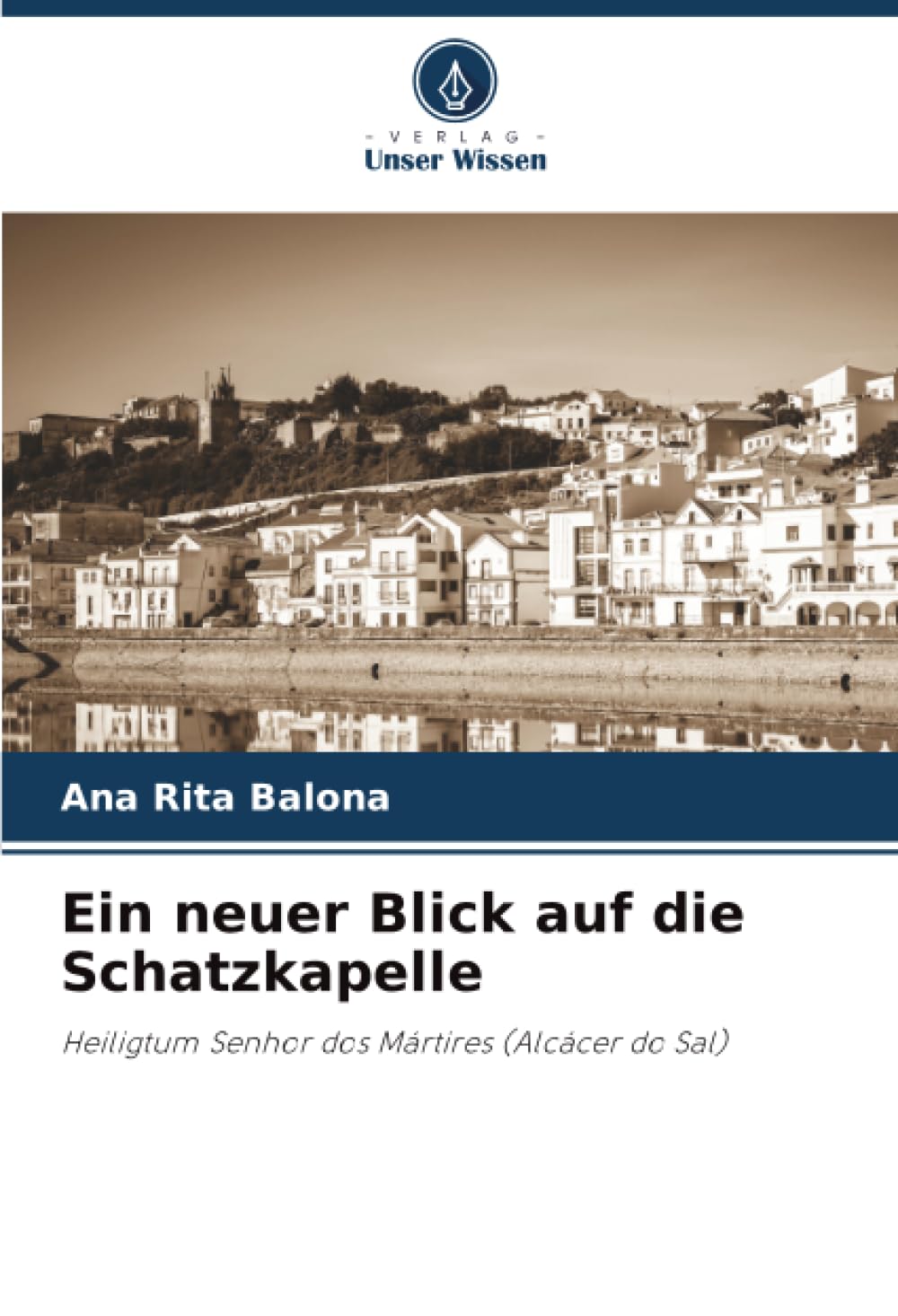 Ein neuer Blick auf die Schatzkapelle: Heiligtum Senhor dos Mártires (Alcácer do Sal)