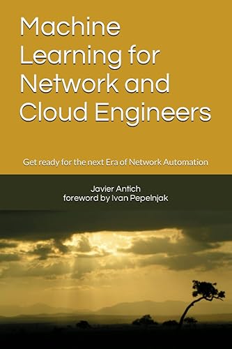 Machine Learning for Network and Cloud Engineers: Get ready for the next Era of Network Automation