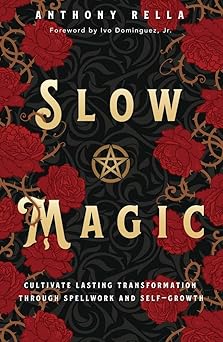 Slow Magic: Cultivate Lasting Transformation through Spellwork and Self-Growth