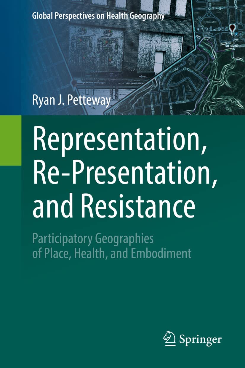 Representation, Re-Presentation, and Resistance: Participatory Geographies of Place, Health, and Embodiment (Global Perspectives on Health Geography)
