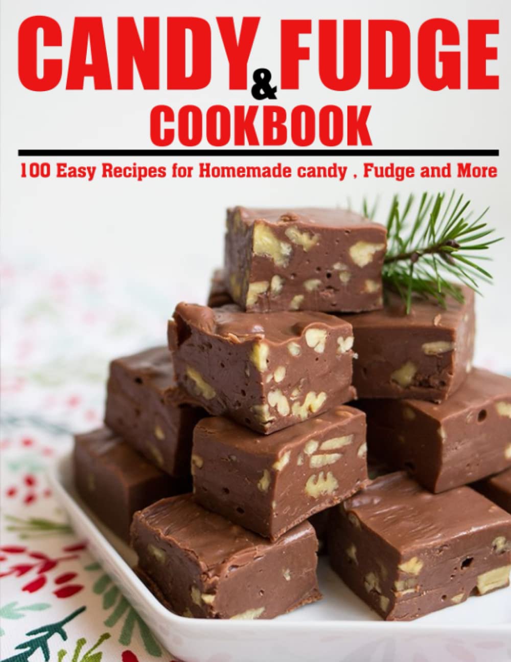 Candy And Fudge: 100 Easy Recipes for Homemade candy , Fudge and More