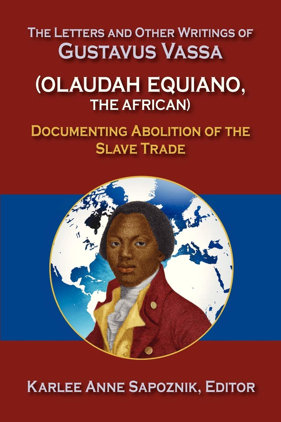 The Letters and Other Writings of Gustavus Vassa (Olaudah Equiano, The African): Documenting Abolition of the Slave Trade
