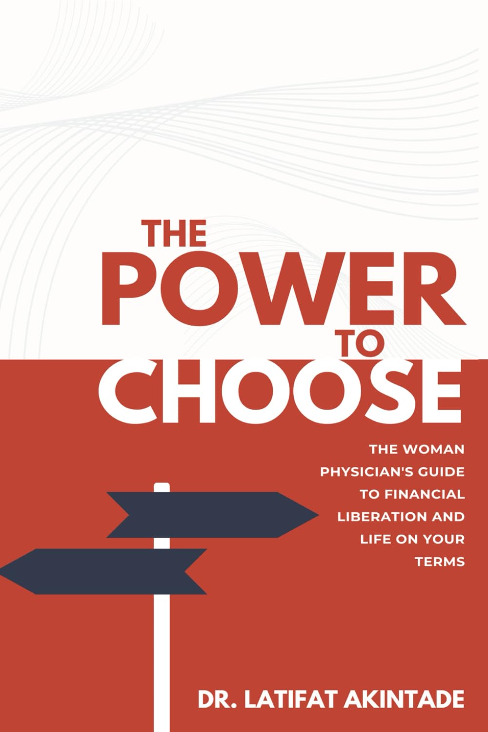 The Power to Choose: The Woman Physician's Guide to Financial Liberation and Life on Your Terms