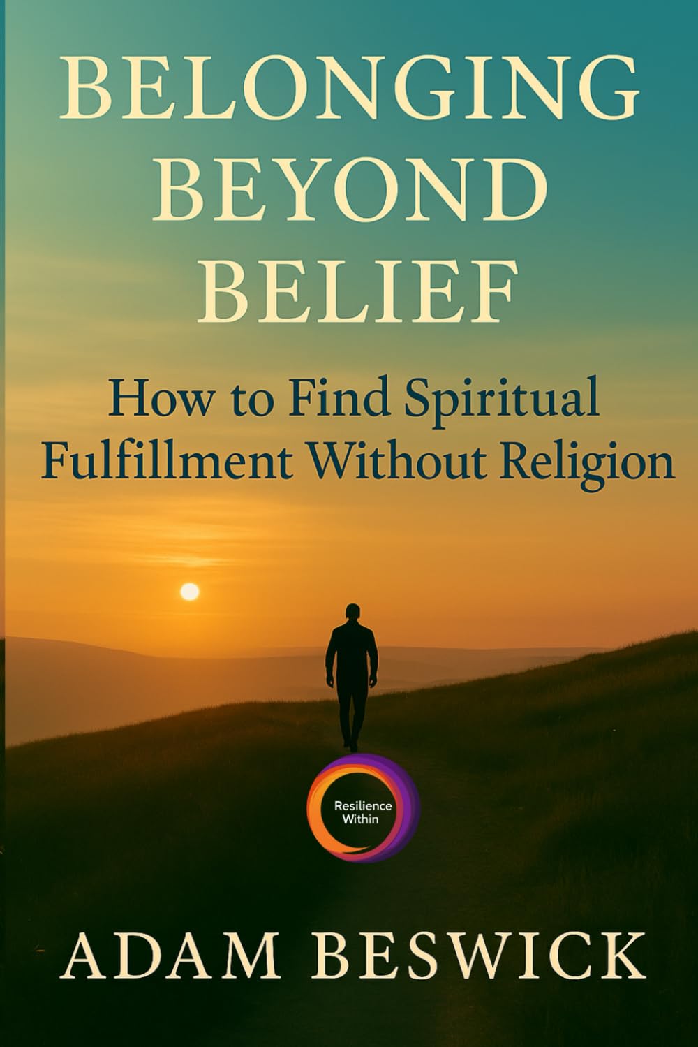 Belonging Beyond Belief: How to Find Spiritual Fulfillment Without Religion