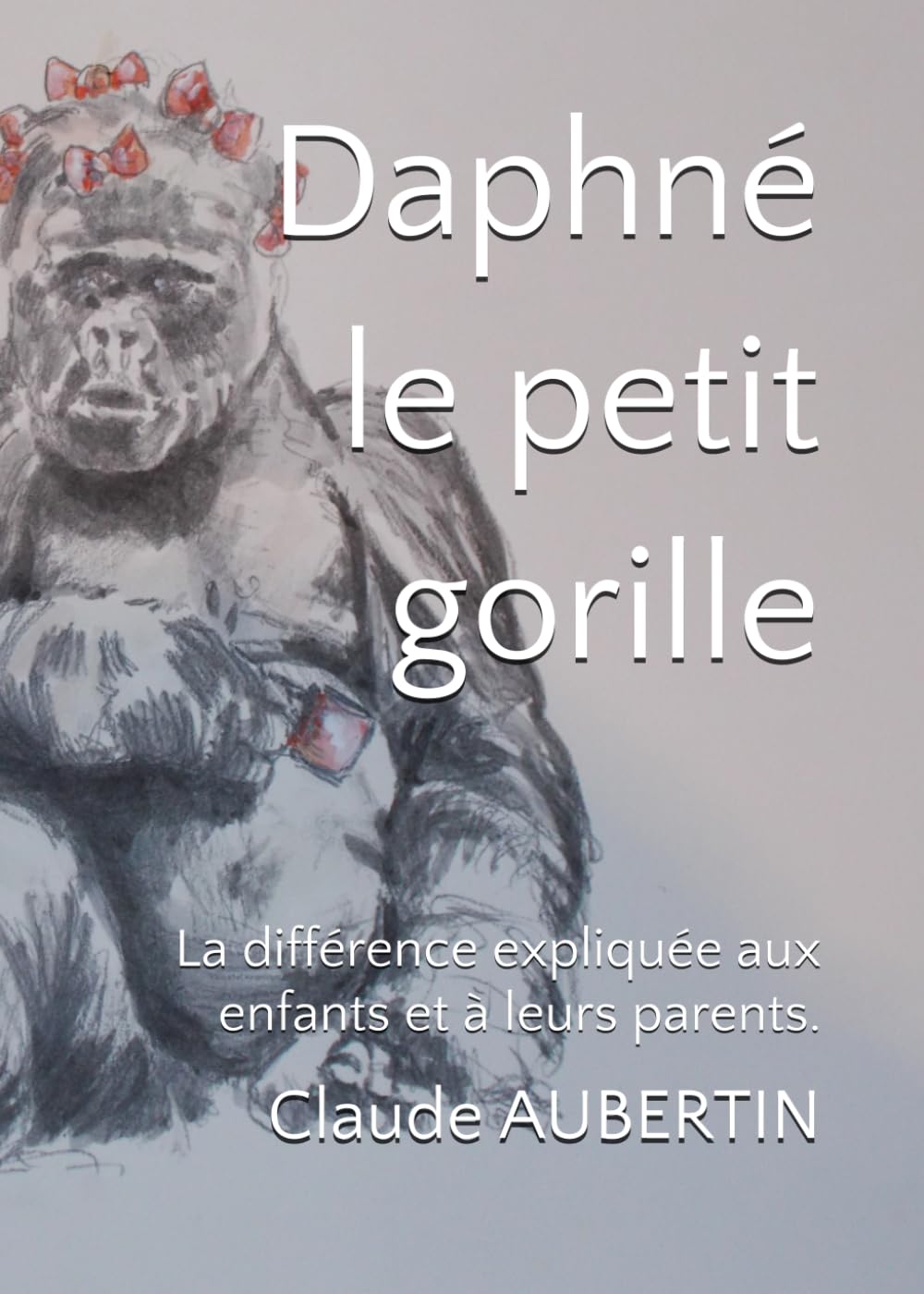 Daphné le petit gorille: La différence expliquée aux enfants et à leurs parents.