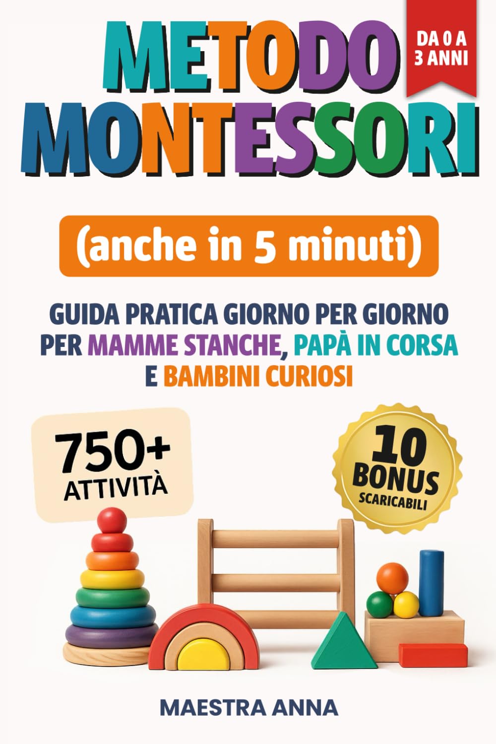 METODO MONTESSORI (anche in 5 minuti): Guida pratica giorno per giorno da 0 a 3 anni per mamme stanche, papà in corsa e bambini curiosi