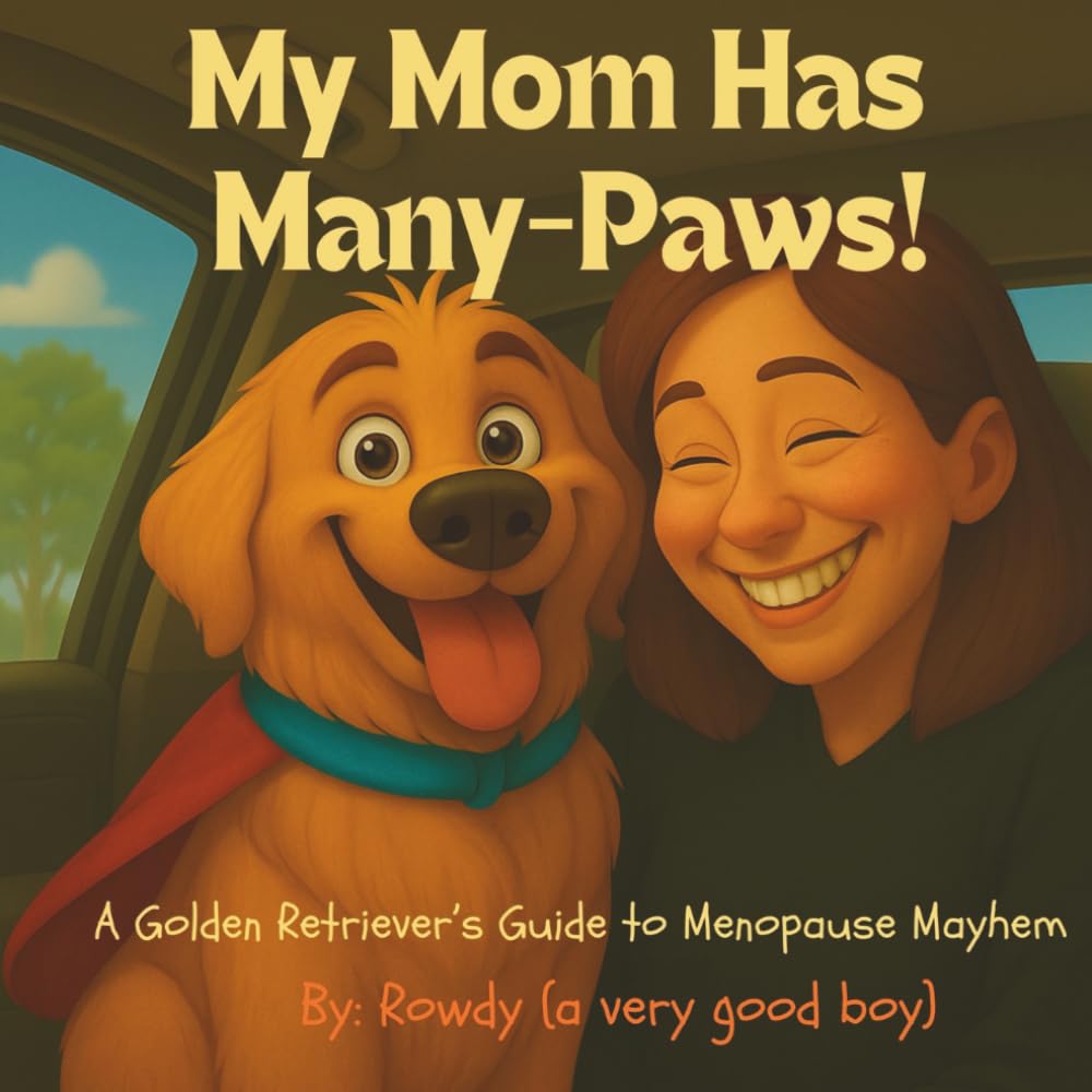 My Mom Has Many-Paws!: A Golden Retriever's Guide to Menopause Mayhem