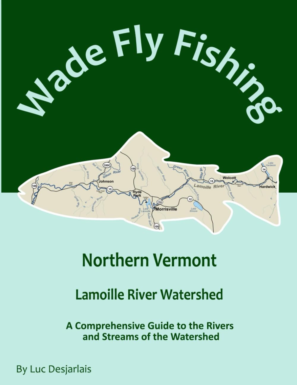Wade Fly Fishing Northern Vermont - Lamoille River Watershed: A Comprehensive Guide to the Rivers and Streams of the Watershed