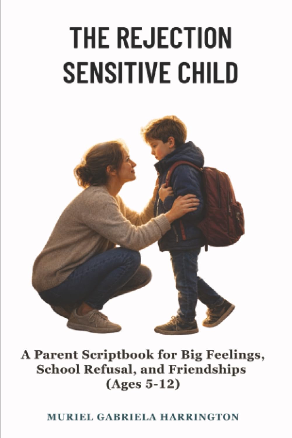 The Rejection Sensitive Child: A Parent Scriptbook for Big Feelings, School Refusal, and Friendships (Ages 5-12)