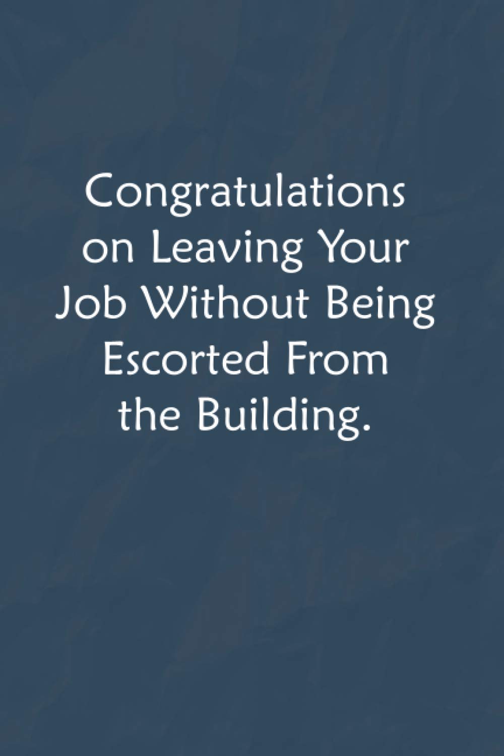 Congratulations on leaving your job without being escorted from the Building.: Lined Journal, A Funny Motivational and Inspirational Quotes Notebook |Coworkers, friends and family Gift