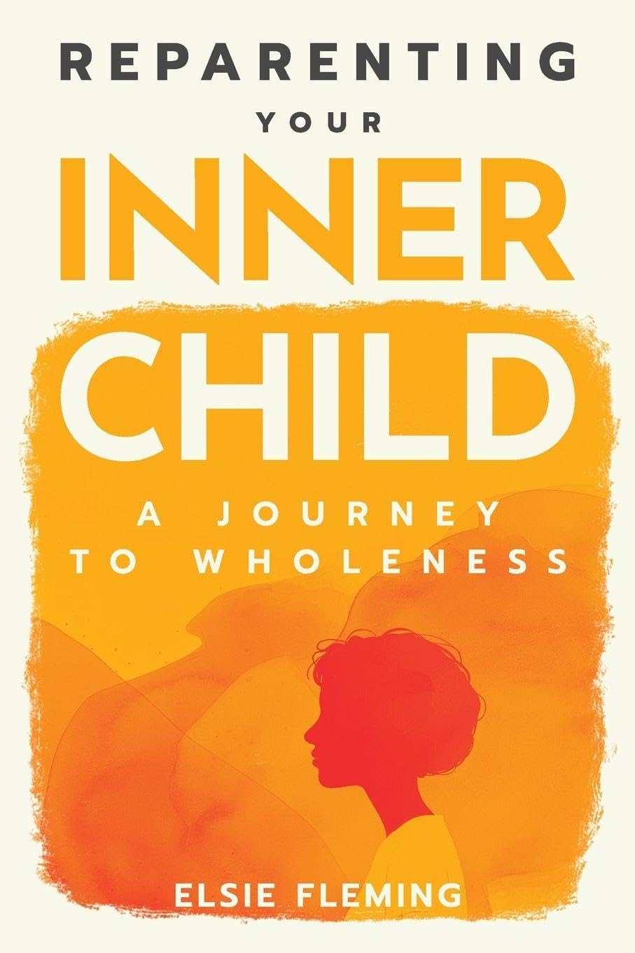 Reparenting Your Inner Child: A Journey to Wholeness: Map Your Trauma, Rediscover Your Authentic Self, Enhance Your Relationships, and Achieve Emotional Wellness for Lasting Inner Peace.