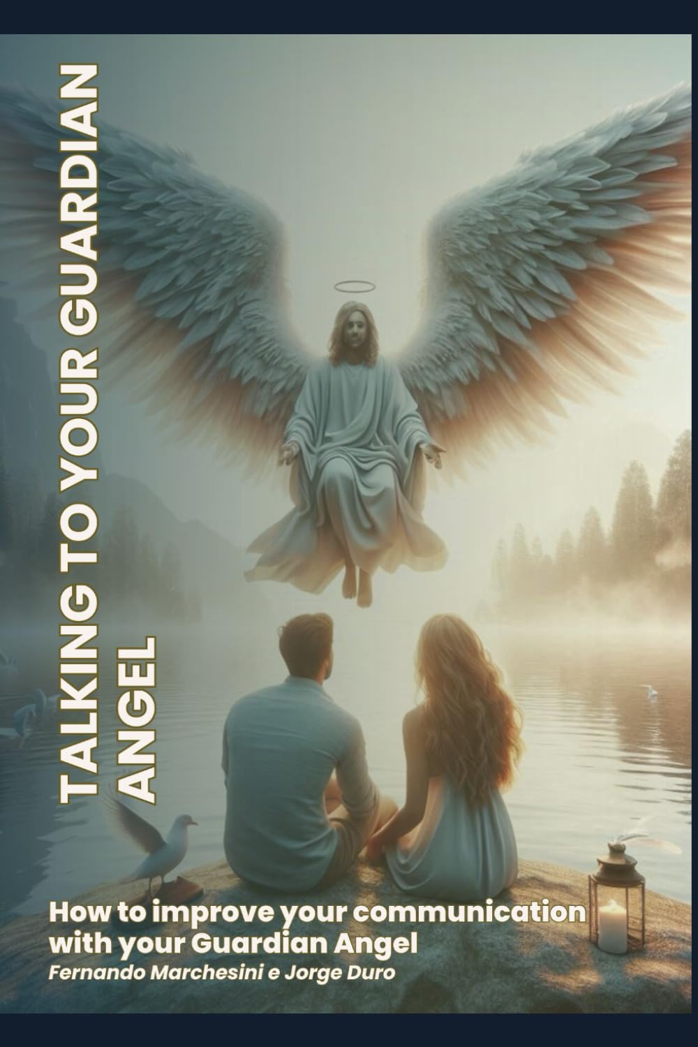 TALKING TO YOUR GUARDIAN ANGEL: How to improve your Communication with your Guardian Angel.