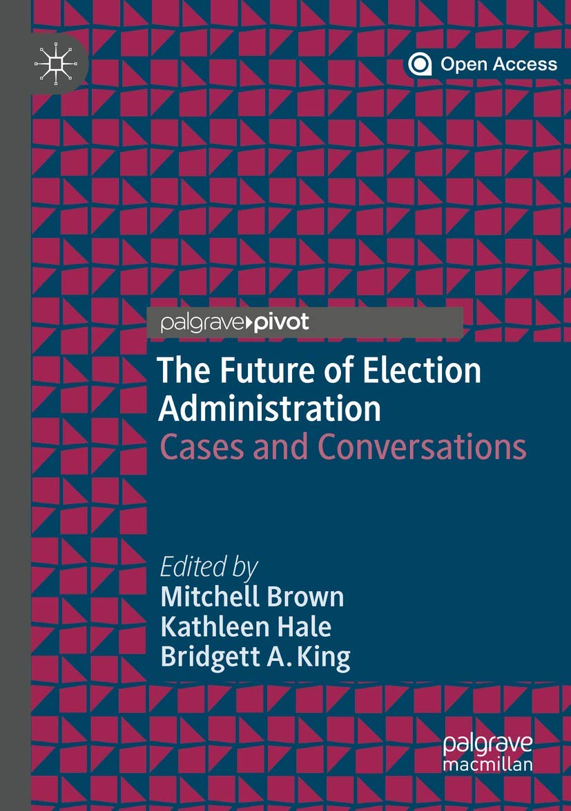 The Future of Election Administration: Cases and Conversations (Elections, Voting, Technology)