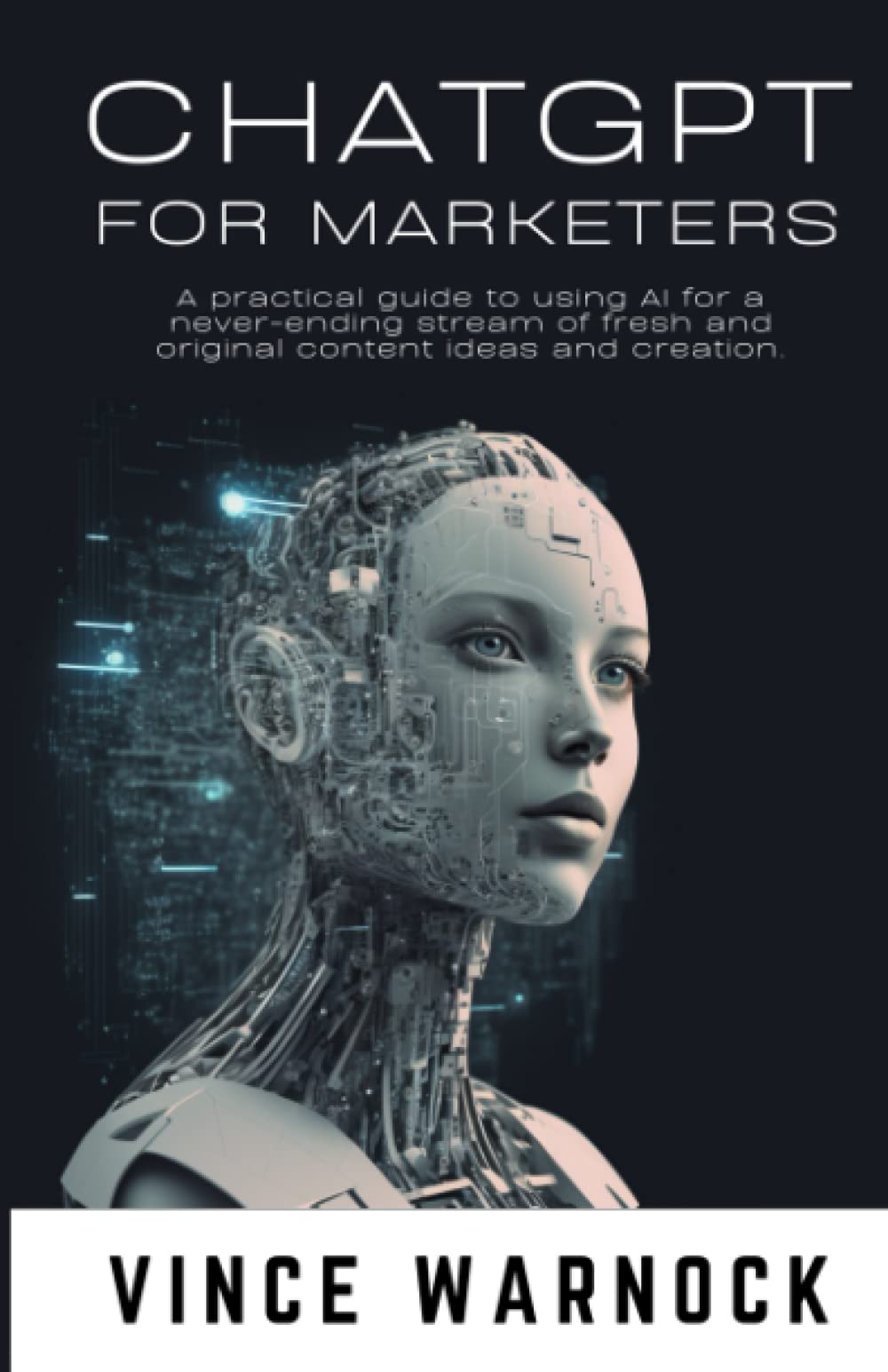 ChatGPT For Marketers: A practical guide to using AI for a never-ending stream of fresh and original content ideas and creation.