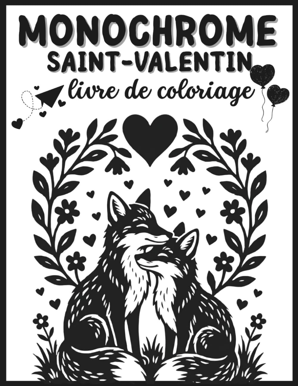 Monochrome saint valentin livre de coloriage: adorables illustrations d’amour en noir et blanc inversé pour le calme et la réflexion personnelle