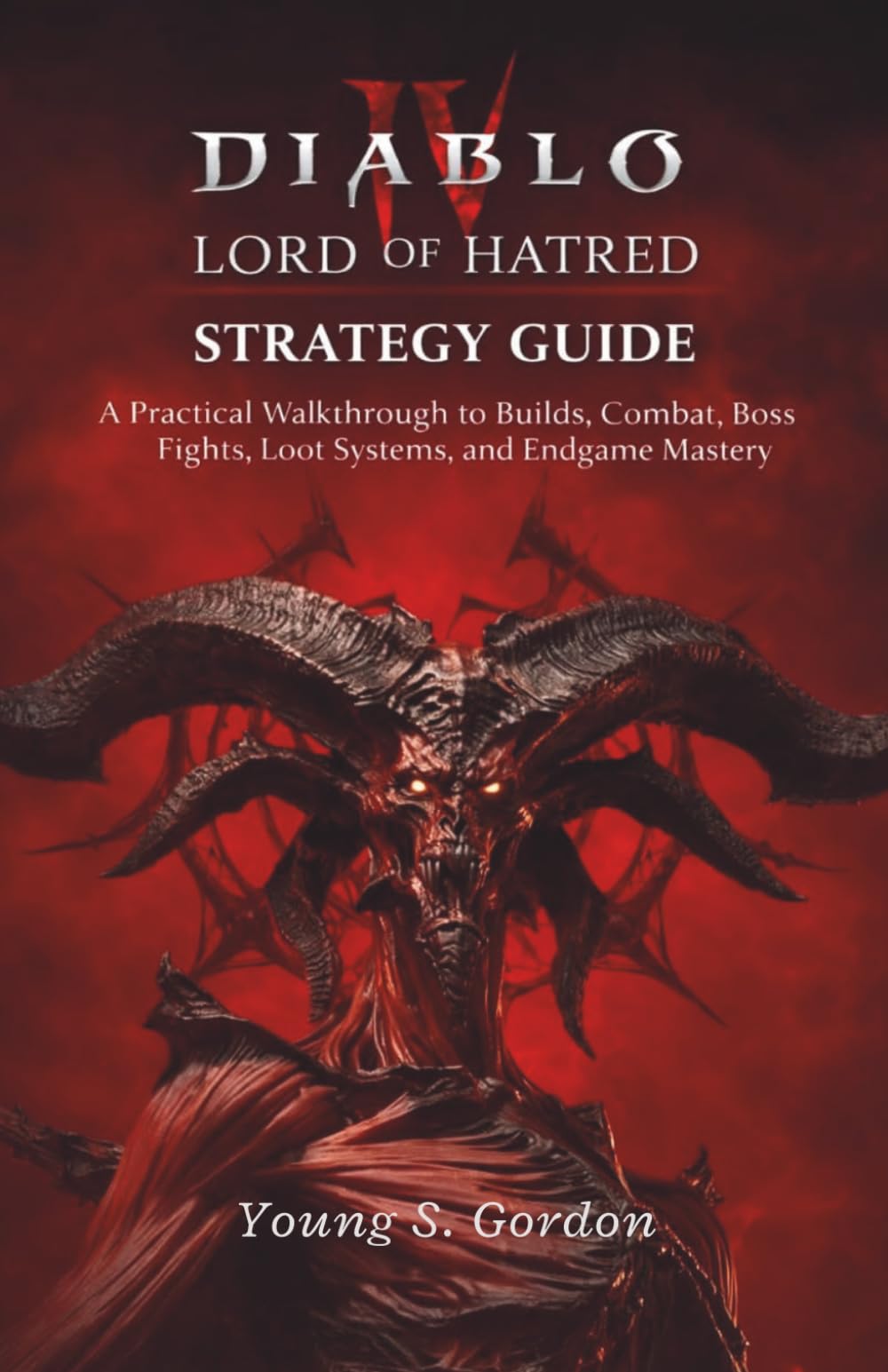 Diablo IV Lord of Hatred Strategy Guide A Practical: Walkthrough to Builds, Combat, Boss Fights, Loot Systems, and Endgame Mastery