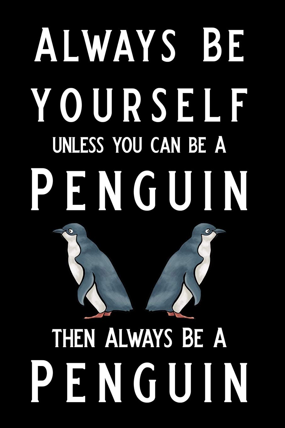 Always Be yourself unless you can be A Penguin then Always Be A Penguin: Blank Lined Journal Notebook, Funny Penguin Notebook, Ruled, Writing Book, Notebook for Penguin Lovers, Penguin gifts