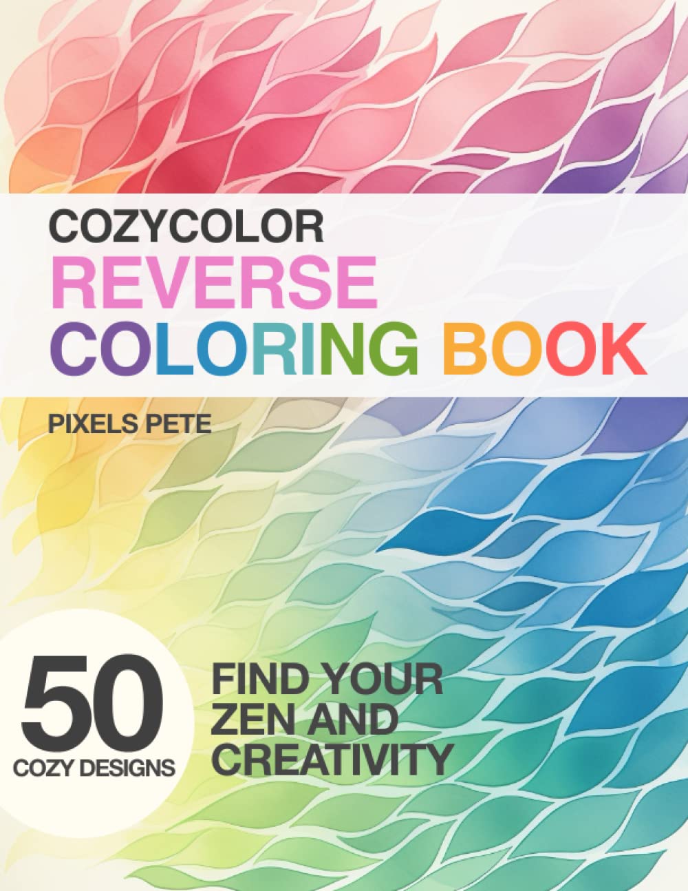 CozyColor Reverse Coloring Book - Nature 50: Give Yourself or Someone in Your Heart the Gift of Relaxation (CozyColor Reverse Coloring Book Series)