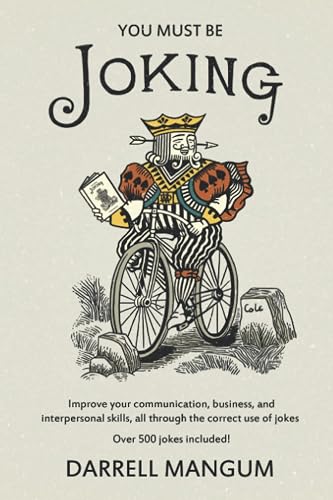 You Must Be Joking: Improve your communication, business, and interpersonal skills, all through the correct use of jokes.