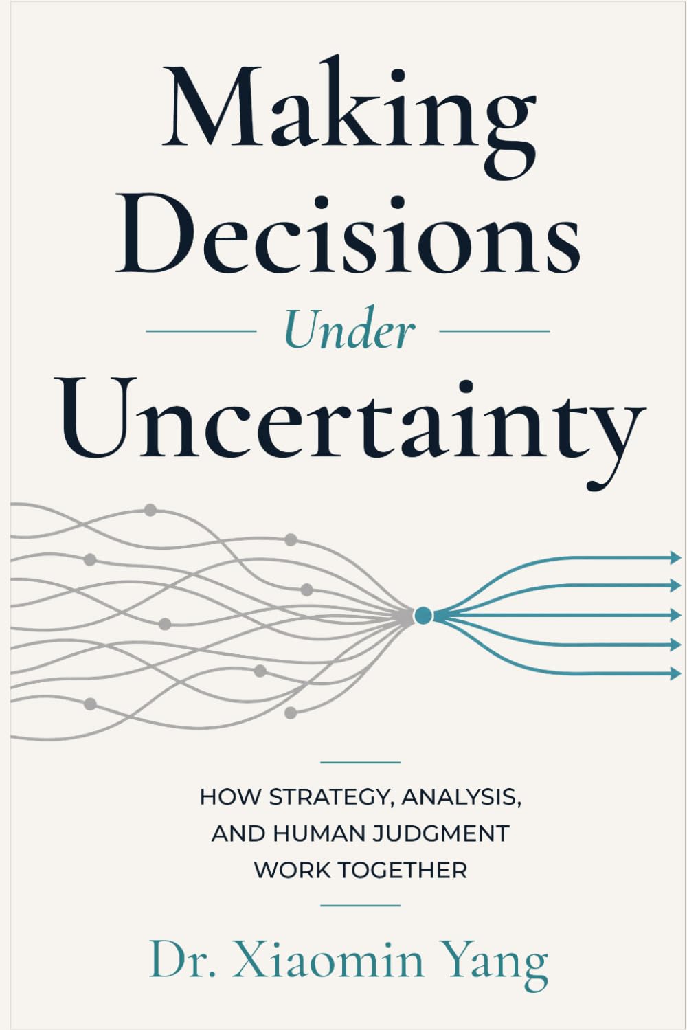 Making Decisions Under Uncertainty: How Strategy, Analysis, and Human Judgment Work Together