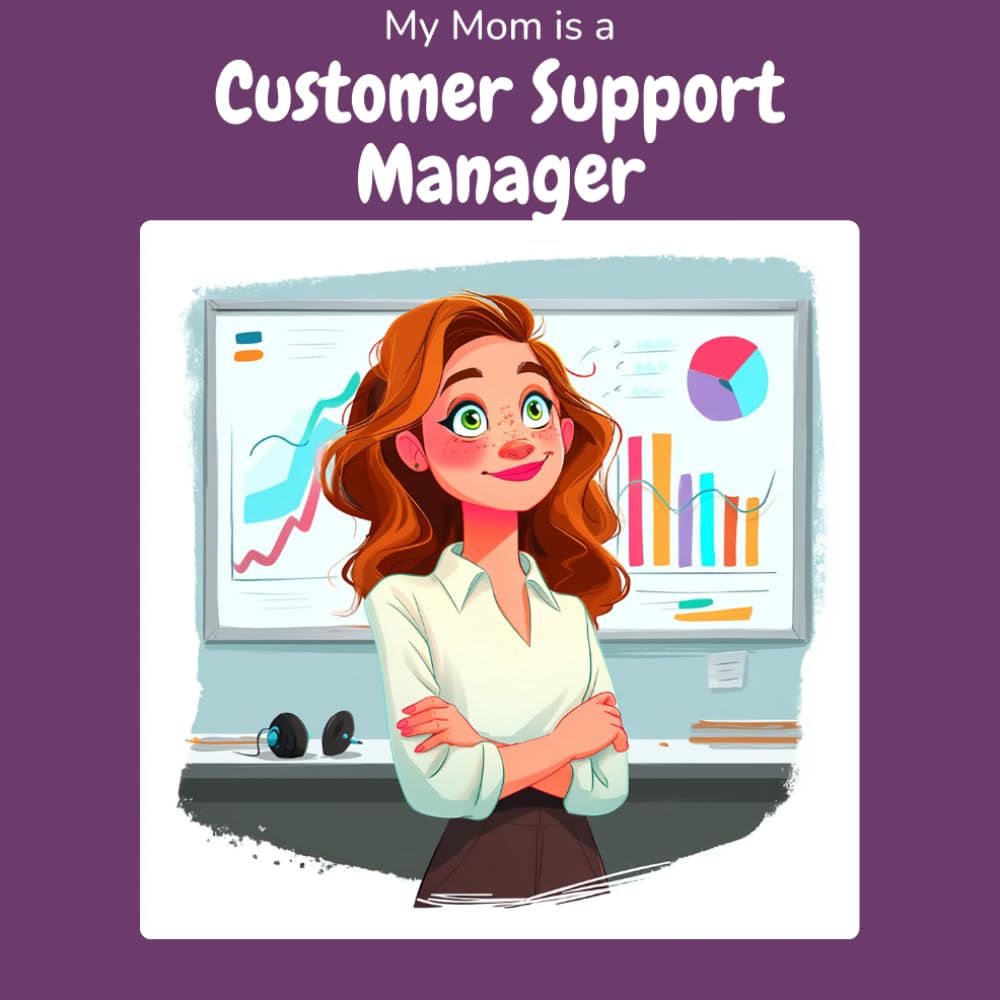 My Mom is a Customer Support Manager: A Children's Picture Book About What Customer Support Managers Really Do All Day (What My Parents Do at Work)