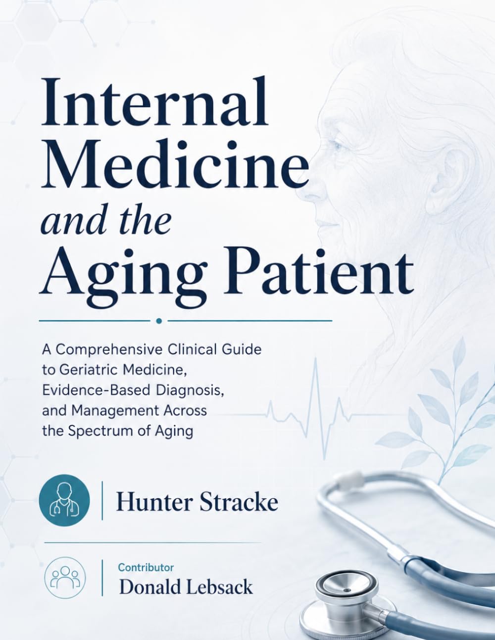 Internal Medicine and the Aging Patient: A Comprehensive Clinical Guide to Geriatric Medicine, Evidence-Based Diagnosis, and Management Across the Spectrum of Aging
