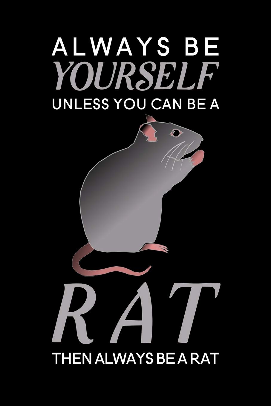 Always Be Yourself Unless You Can Be A Rat Then Always Be A Rat: Blank Lined Journal Notebook, 6" x 9", Rat journal, Rat notebook, Ruled, Writing Book, Notebook for Rat lovers, Rat Gifts