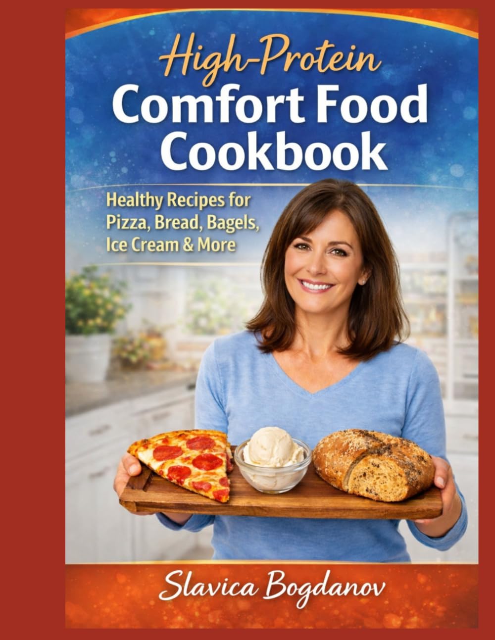 High-Protein Comfort Food Cookbook: Healthy Recipes for Pizza, Bread, Bagels, Ice Cream & More (Cookbook Series)