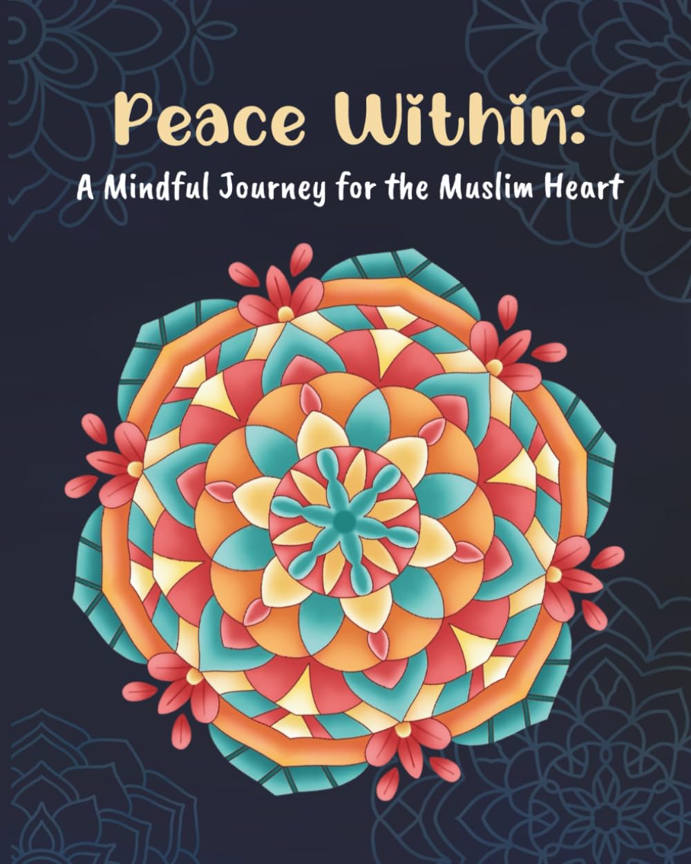 Peace Within | A Mindful Journey for the Muslim Heart | Bold Mandalas Infused with Islamic Inspired Affirmations | Quranic Ayah's for Stress Relief: ... & Teens Anxiety Relief Colouring Pages