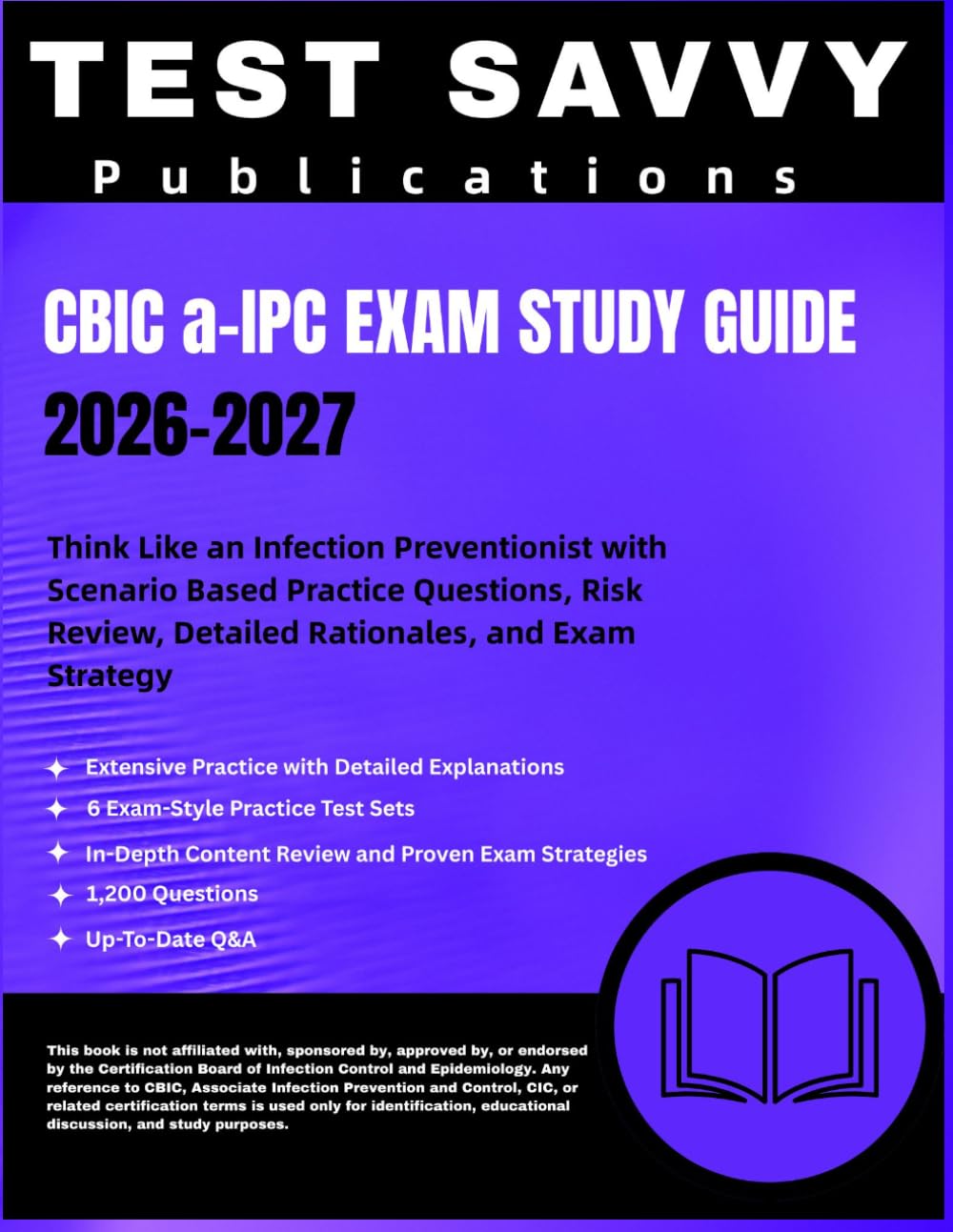 CBIC a-IPC EXAM STUDY GUIDE 2026-2027: Think Like an Infection Preventionist with Scenario Based Practice Questions, Risk Review, Detailed Rationales, and Exam Strategy