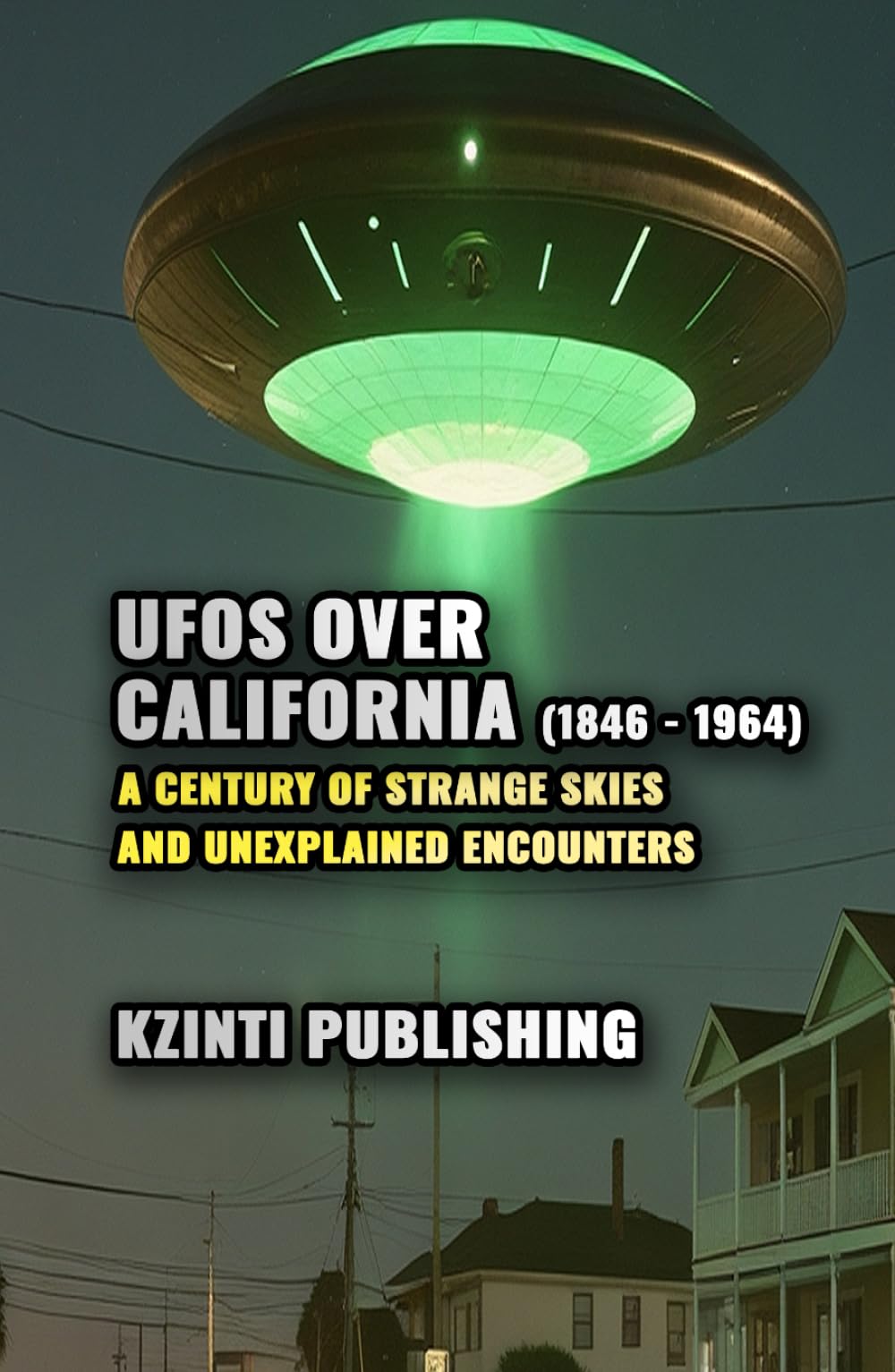 UFOs Over California (1846 - 1964): A Century of Strange Skies and Unexplained Encounters (UFOs Of The World)