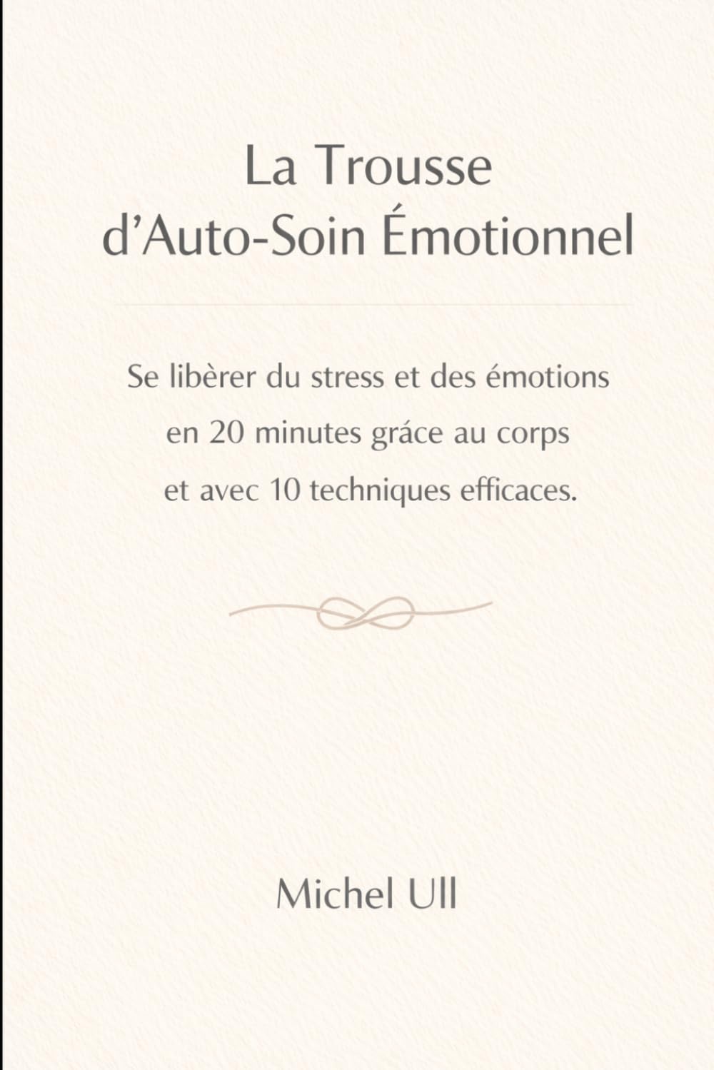 La Trousse d'Auto-Soin Émotionnel: Se libérer du stress et des émotions en 20 minutes grâce au corps et avec 10 techniques efficaces. (Les outils de transformation intérieure)
