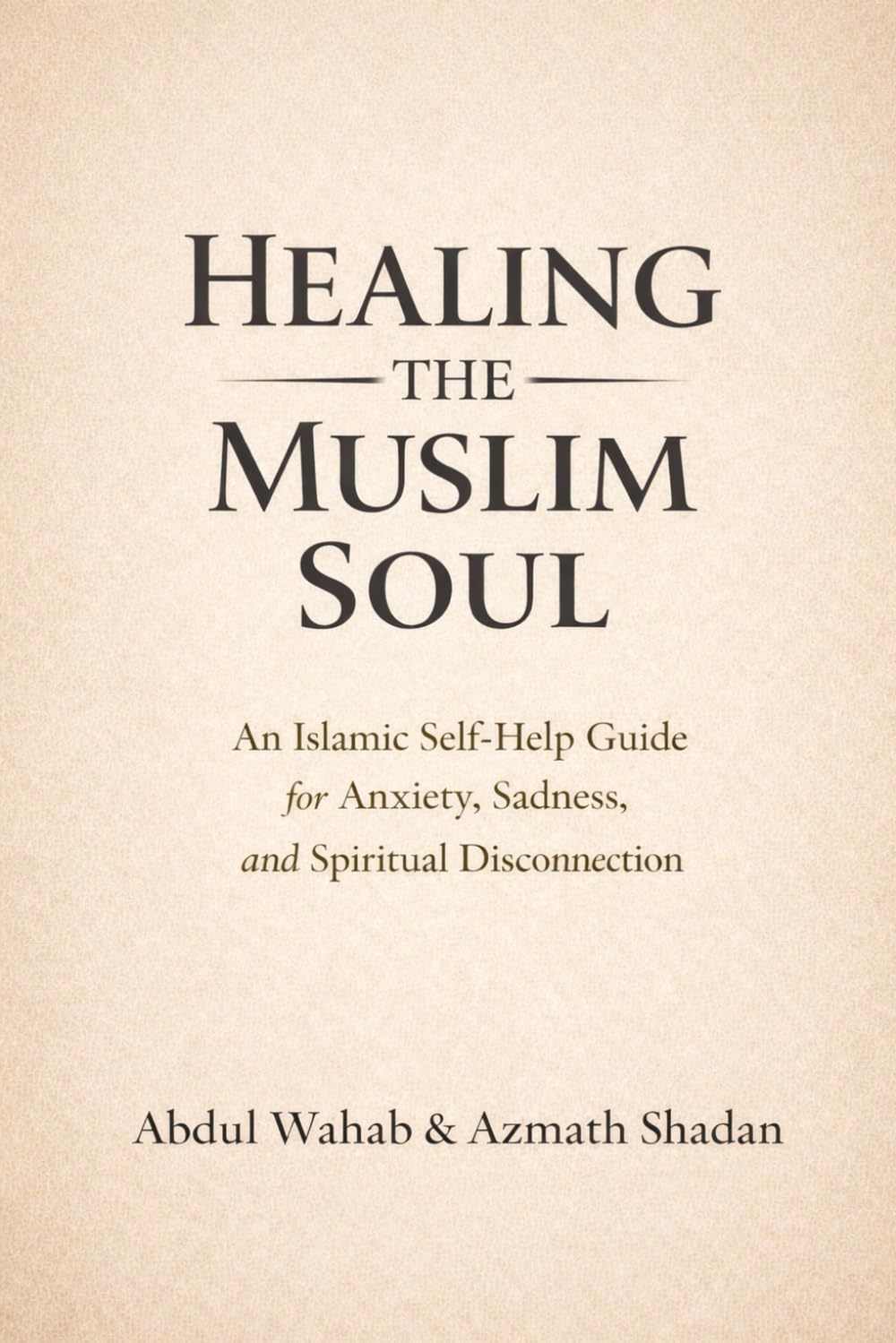 Healing the Muslim Soul: An Islamic Self-Help Guide for Anxiety, Sadness, and Spiritual Disconnection