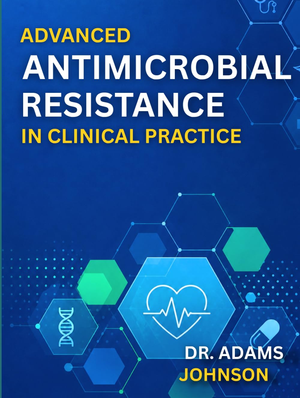 ADVANCED ANTIMICROBIAL RESISTANCE IN CLINICAL PRACTICE: Modern Approaches to Resistant Infections and Antimicrobial Stewardship.