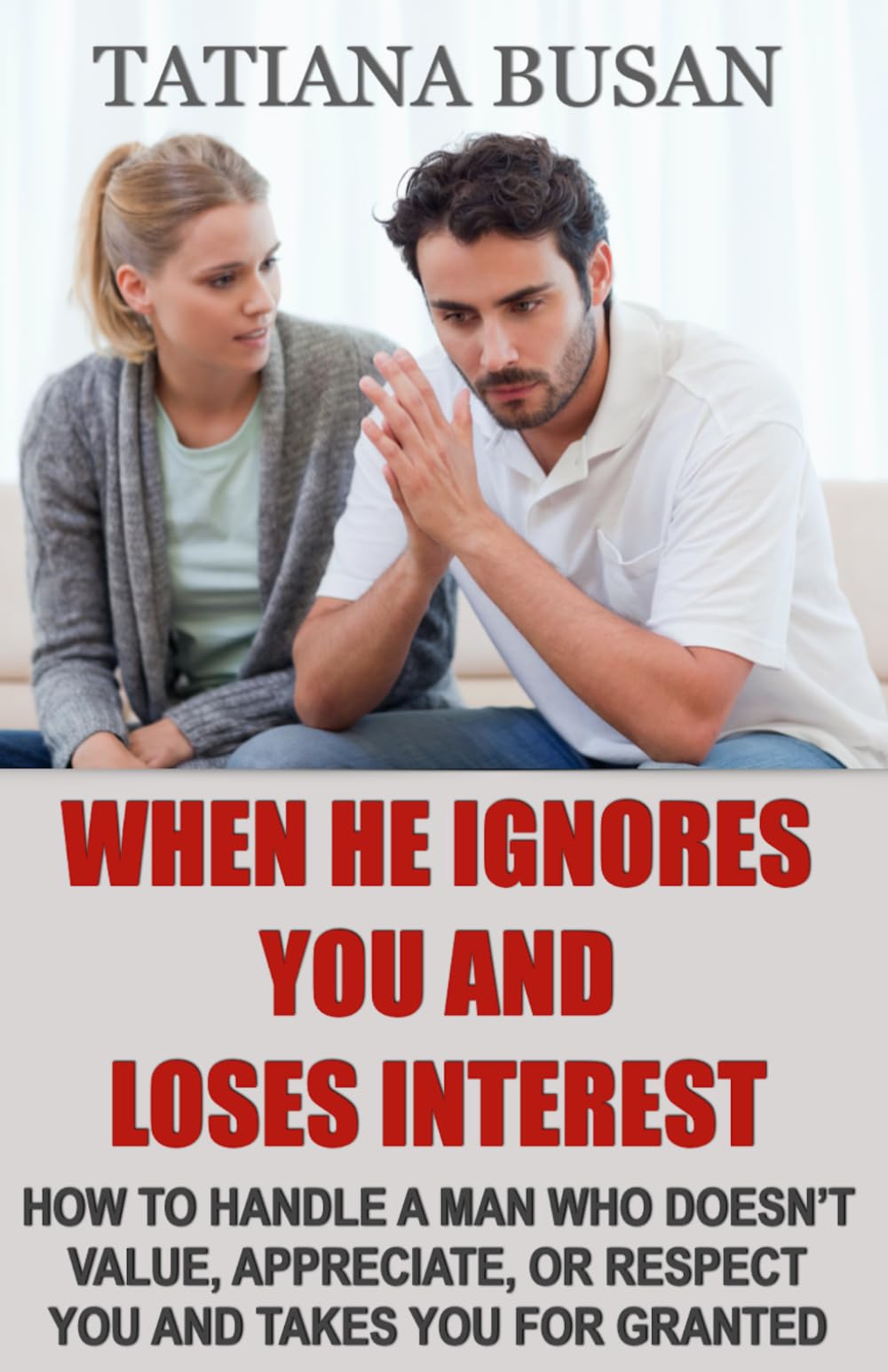 When He Ignores You and Loses Interest: How to Make a Man Regret Ignoring You; How to Stop Depending on a Man for Your Happiness; How to Let Go of the Fear of Losing Him and Find Peace Again