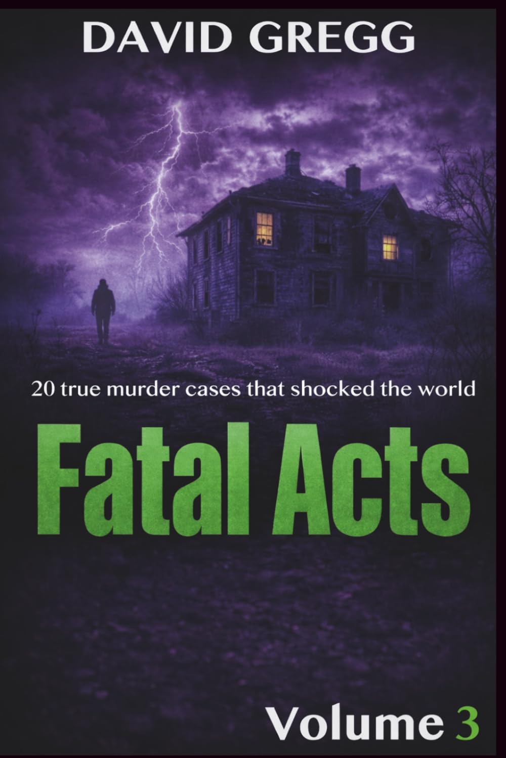 Fatal Acts:: 20 True Murder Cases That Shocked the World(volume 3) (True crime and criminal cases)