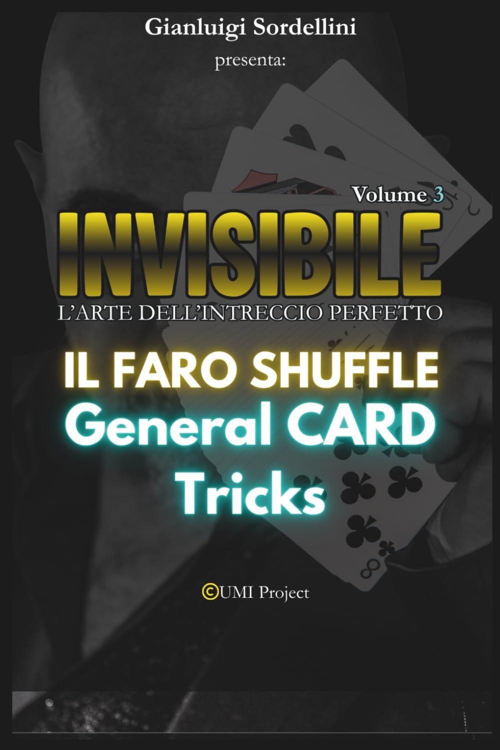 INVISIBILE l'Arte dell'Intreccio perfetto Vol.3: Il FARO SHUFFLE applicato a ROUTINE GENERICHE: Applicazioni e routine cartomagiche generiche