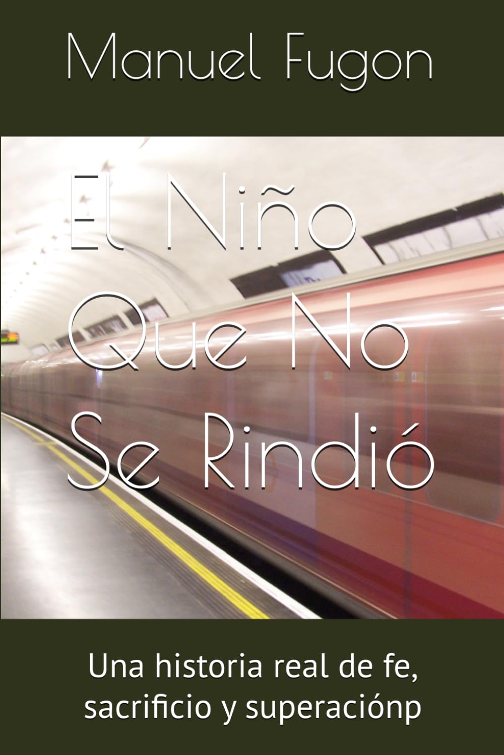 El Niño Que No Se Rindió: Una historia real de fe, sacrificio y superaciónp