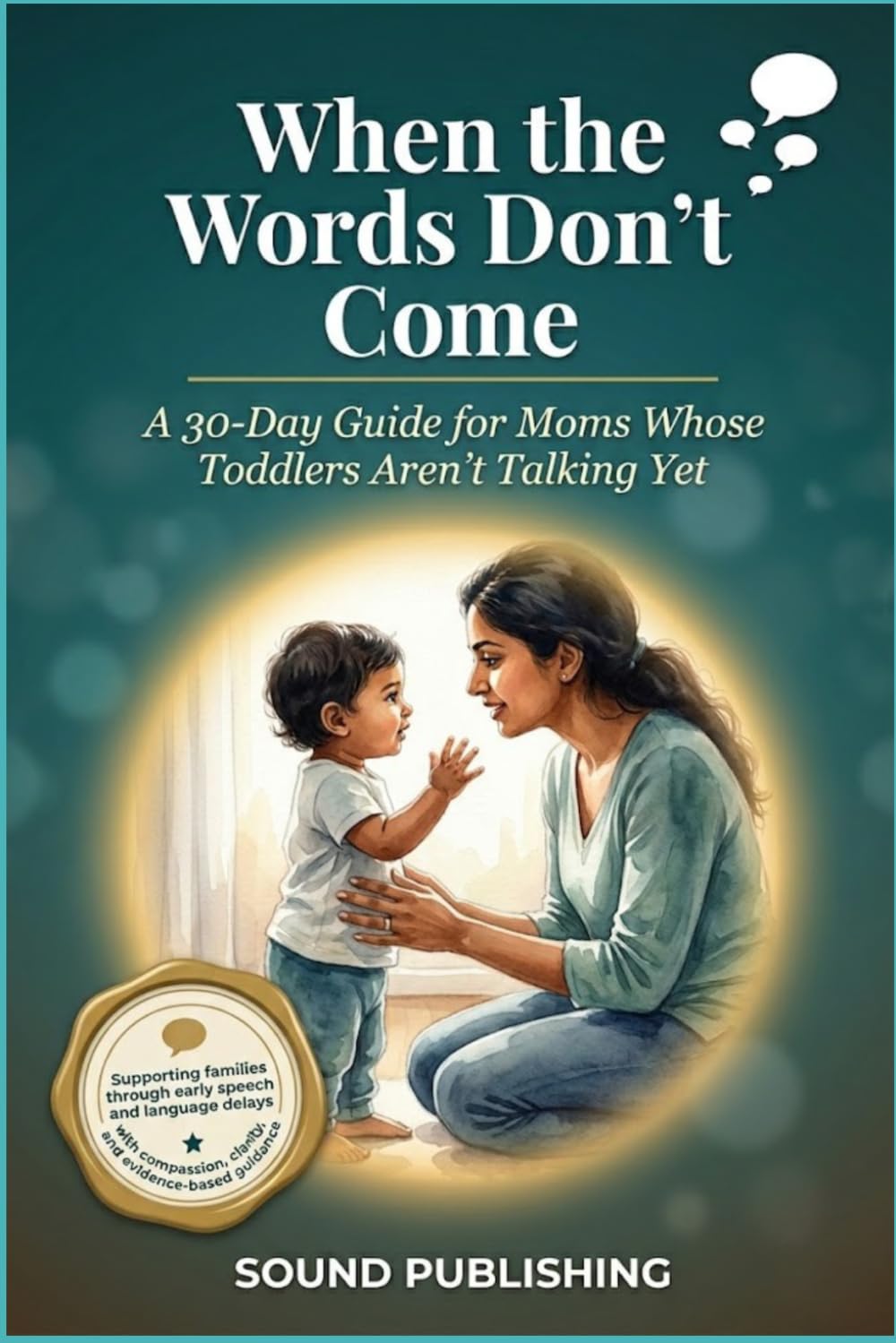 When the Words Don’t Come: A 30-Day Guide for Moms Whose Toddlers Aren’t Talking Yet