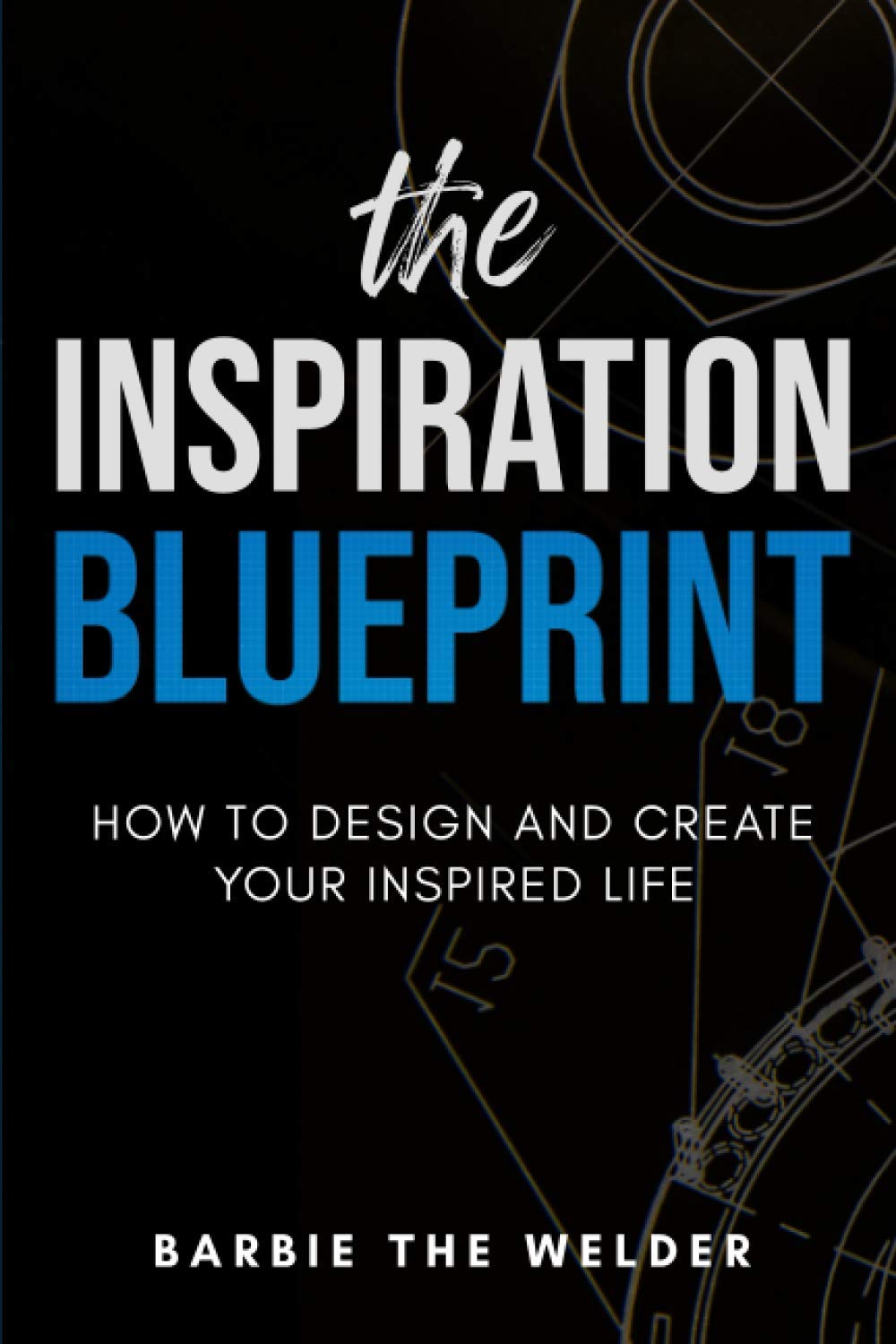 The Inspiration Blueprint: How To Design & Create Your Inspired Life