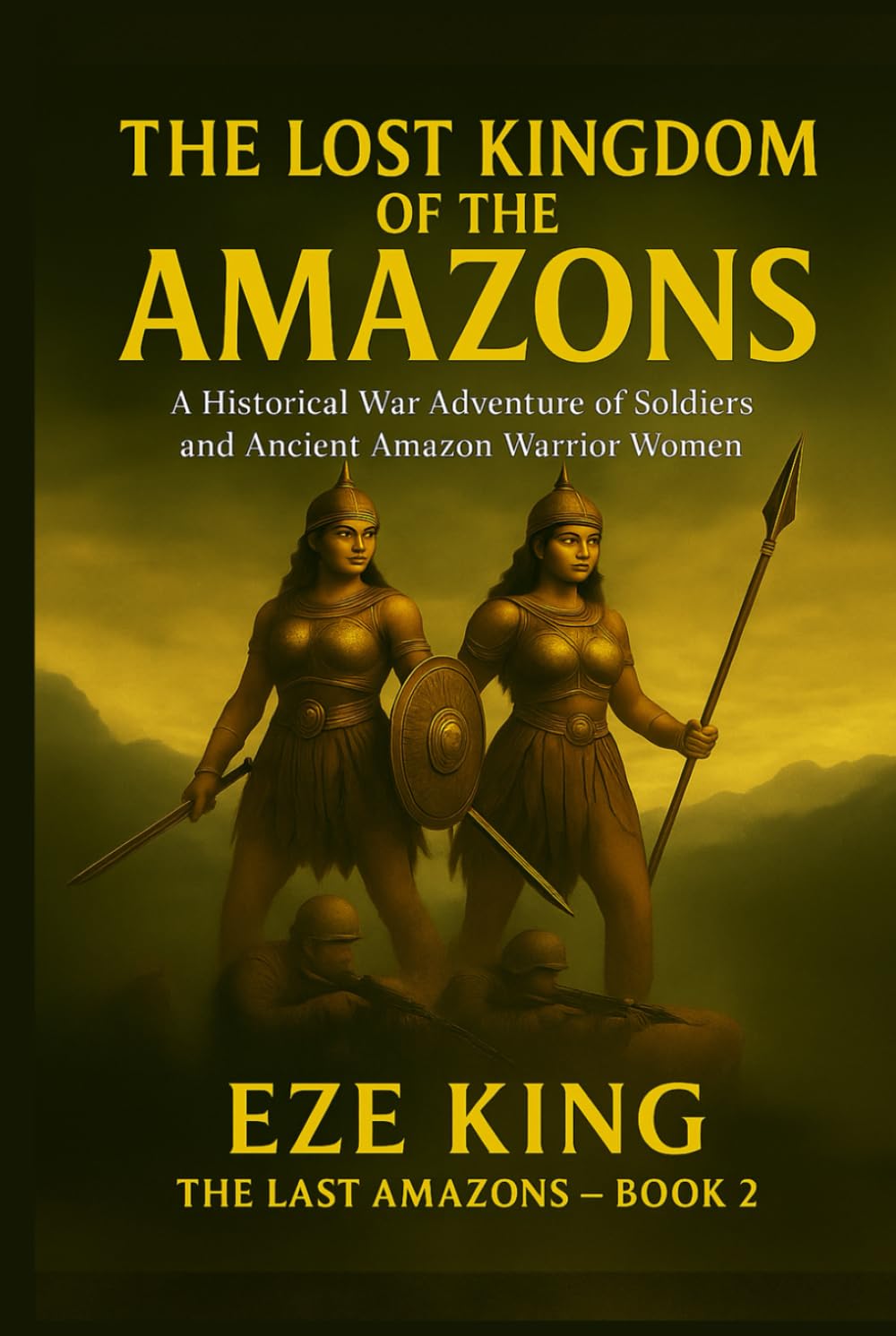 The Lost Kingdom of the Amazons: A Historical War Adventure of Soldiers and the Legendary Amazon Warrior Women (The Last Amazons)