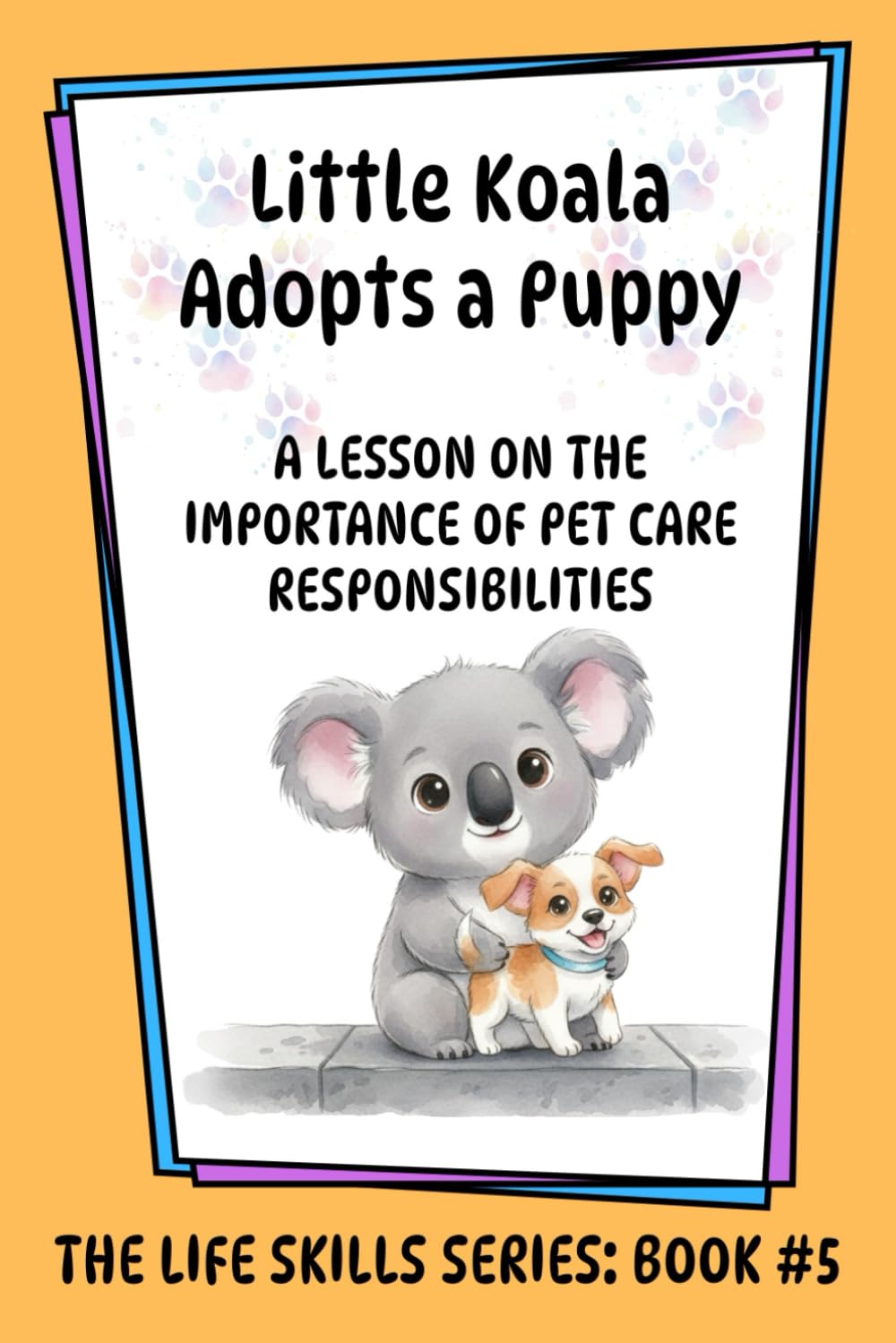 Little Koala Adopts a Puppy: A Lesson on the Importance of Pet Care Responsibilities (Little Koala Life Skills Series)