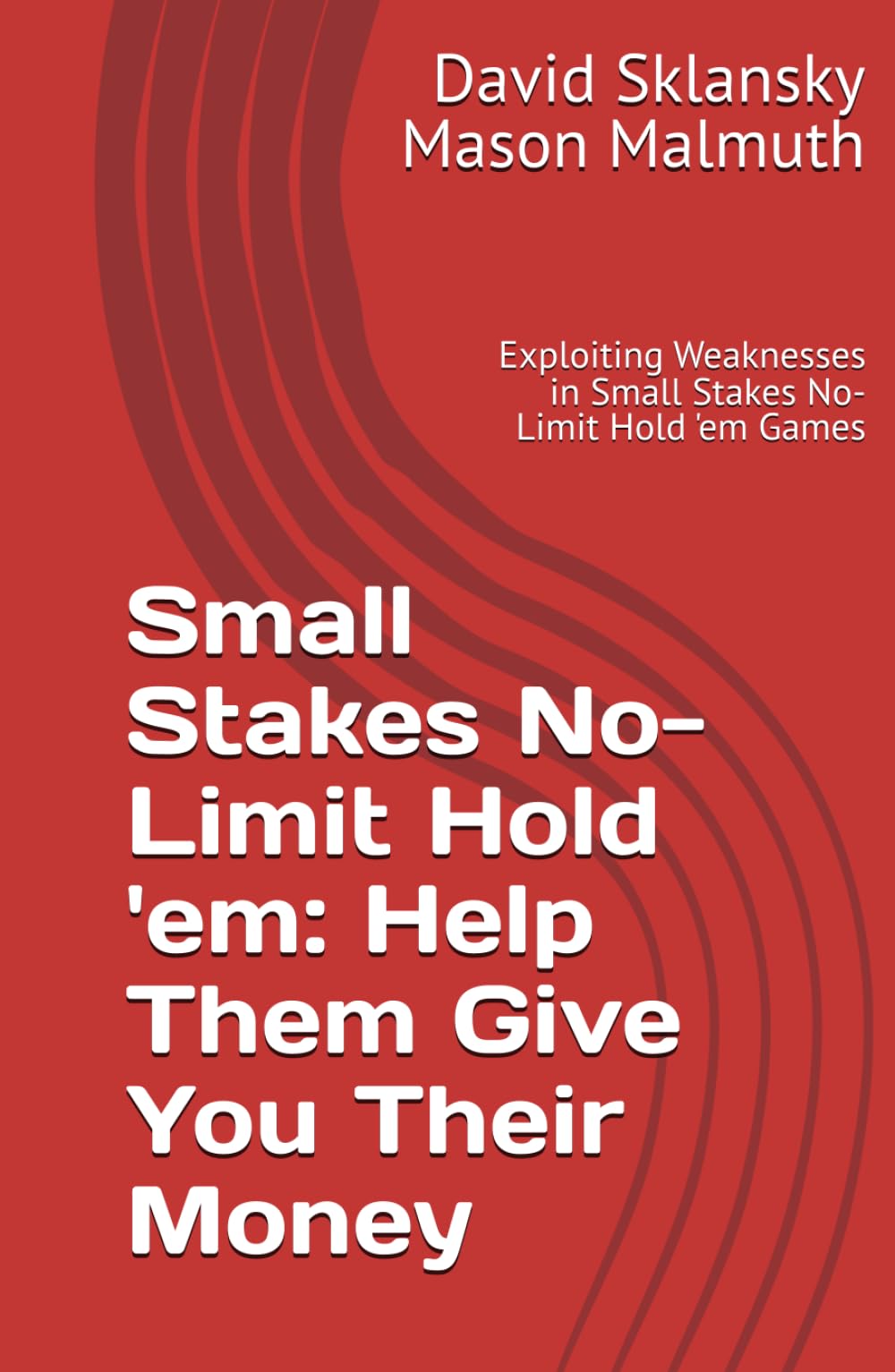 Small Stakes No-Limit Hold 'em: Help Them Give You Their Money: Exploiting Weaknesses in Small Stakes No-Limit Hold 'em Games (Small Stakes Poker Games)