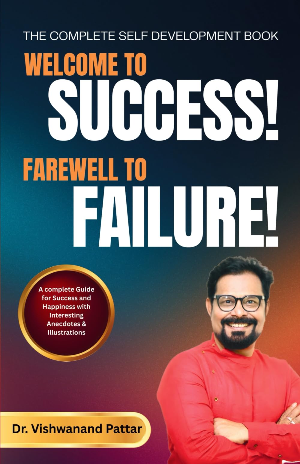 WELCOME TO SUCCESS! FAREWELL TO FAILURE! - A STEP BY STEP PREPARATION FOR SUCCESS AND HAPPINESS