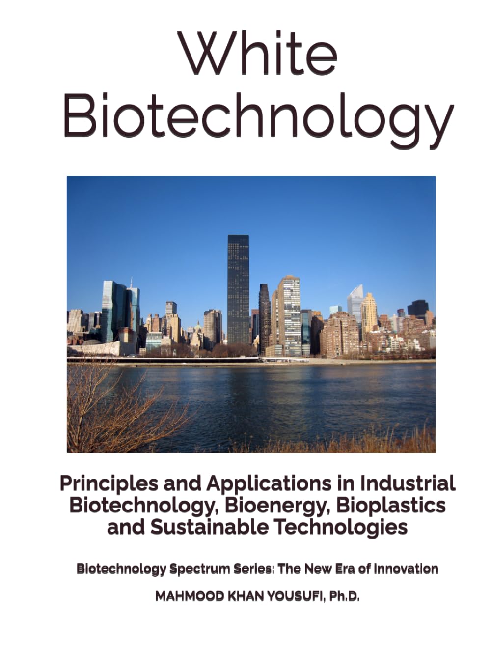 White Biotechnology: Principles and Applications in Industrial Biotechnology, Bioenergy, Bioplastics and Sustainable Technologies (Biotechnology Spectrum Series: The New Era of Innovation)
