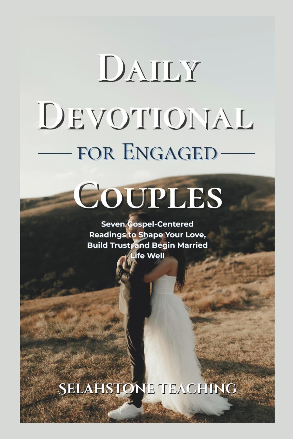 Daily Devotional for Engaged Couples: Seven Gospel-Centered Readings to Shape Your Love, Build Trust, and Begin Married Life Well (Selahstone Teaching)