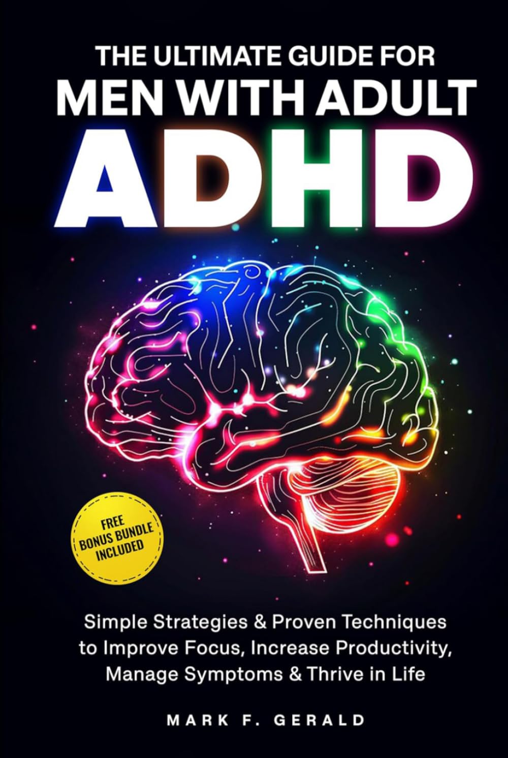 The Ultimate Guide For Men With Adult ADHD: Simple Strategies & Proven Techniques to Improve Focus, Increase Productivity, Manage Symptoms & Thrive in Life
