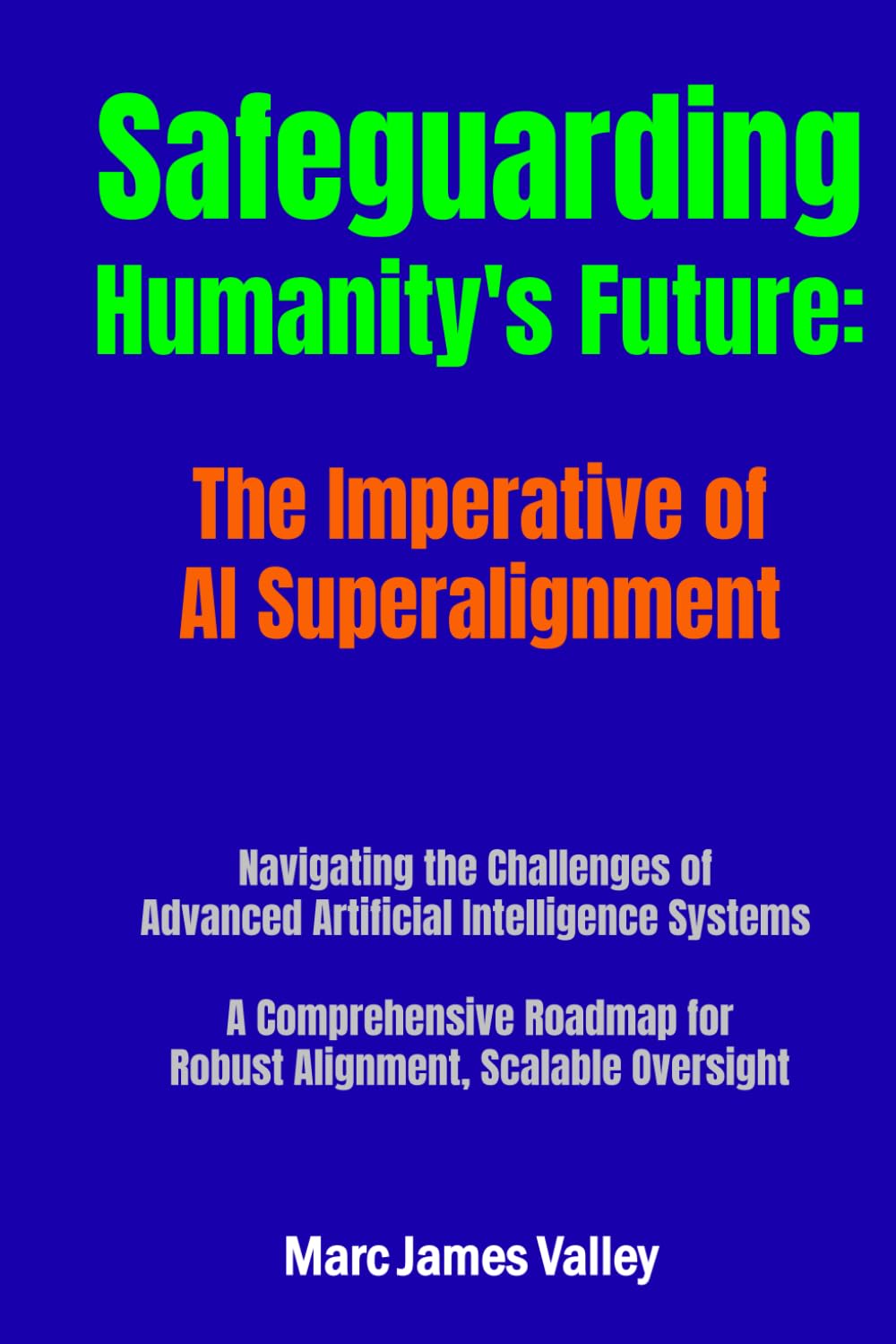 Safeguarding Humanity's Future: The Imperative of AI Superalignment: Navigating the Challenges of Advanced Artificial Intelligence Systems, A Comprehensive Roadmap for Robust Alignment