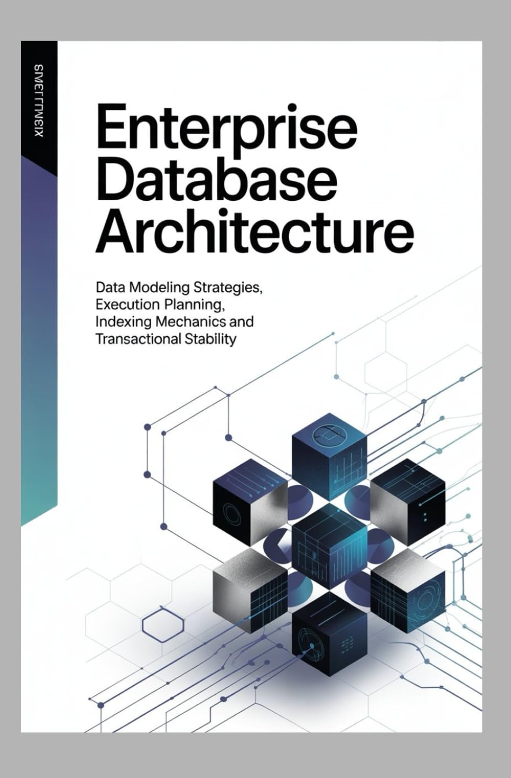 ENTERPRISE DATABASE ARCHITECTURE: Data modeling strategies execution planning index mechanics and transctional stability