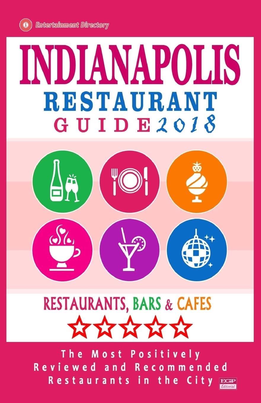 Indianapolis Restaurant Guide 2018: Best Rated Restaurants in Indianapolis, Indiana - 500 Restaurants, Bars and Cafés Recommended for Visitors, 2018